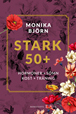 Stark 50+ Hormoner, sömn, kost, träning - Monika Björn