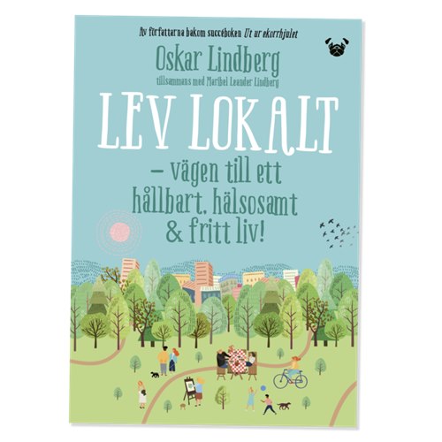Lev lokalt : Vägen till ett hållbart, hälsosamt och fritt li